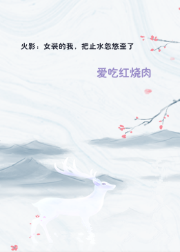 火影：女装的我，把止水忽悠歪了