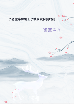小恶魔学妹缠上了被女友劈腿的我